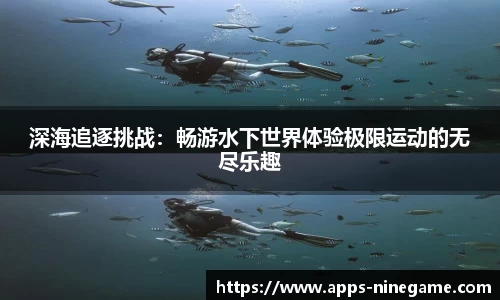 深海追逐挑战：畅游水下世界体验极限运动的无尽乐趣