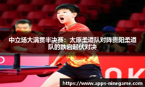 中立场大满贯半决赛：太原柔道队对阵贵阳柔道队的跌宕起伏对决