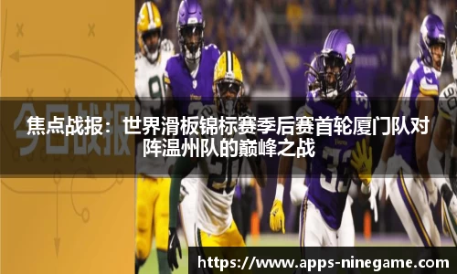 焦点战报：世界滑板锦标赛季后赛首轮厦门队对阵温州队的巅峰之战